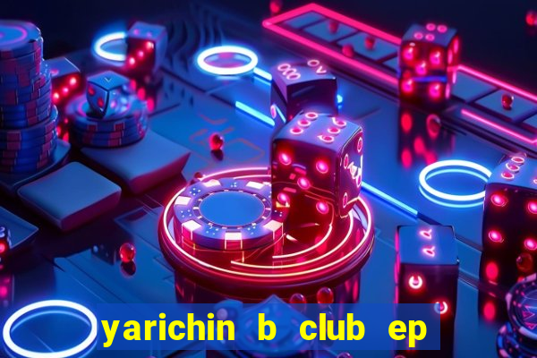 yarichin b club ep 2 dublado